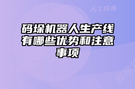 碼垛機器人生產線有哪些優(yōu)勢和注意事項