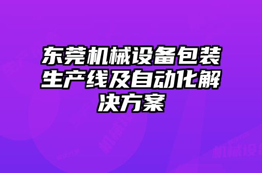 東莞機械設備包裝生產(chǎn)線及自動化解決方案